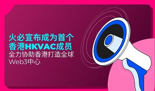 火必宣布成为首个香港HKVAC成员, 全力协助香港打造全球Web3中心