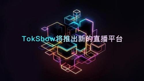 TokShow将推出新的直播平台