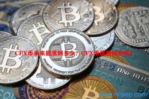 CFX币未来能涨到多少？CFX币值得投资吗？