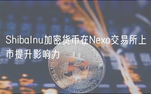 ShibaInu加密货币在Nexo交易所上市提升影响力