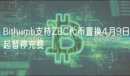 Bithumb支持ZBC代币置换4月9日起暂停充提