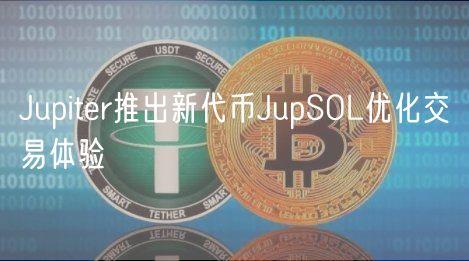 Jupiter推出新代币JupSOL优化交易体验