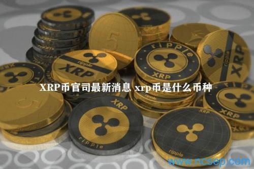 XRP币官司最新消息 xrp币是什么币种