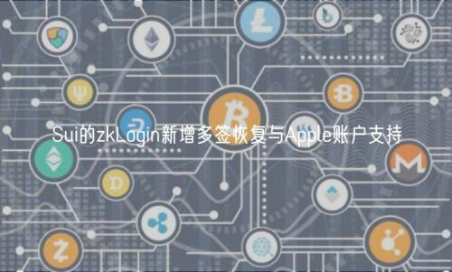 Sui的zkLogin新增多签恢复与Apple账户支持