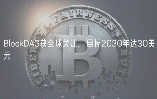 BlockDAG获全球关注，目标2030年达30美元