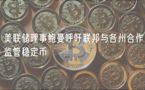 美联储理事鲍曼呼吁联邦与各州合作监管稳定币