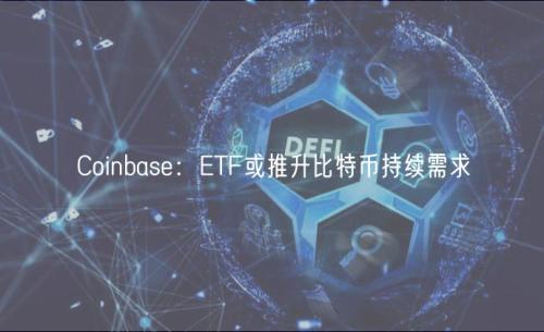 Coinbase：ETF或推升比特币持续需求