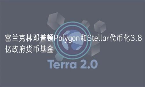 富兰克林邓普顿Polygon和Stellar代币化3.8亿政府货币基金