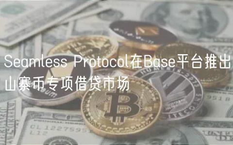 Seamless Protocol在Base平台推出山寨币专项借贷市场