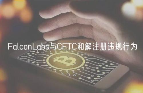 FalconLabs与CFTC和解注册违规行为