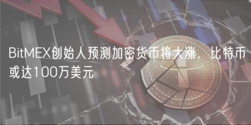 BitMEX创始人预测加密货币将大涨，比特币或达100万美元