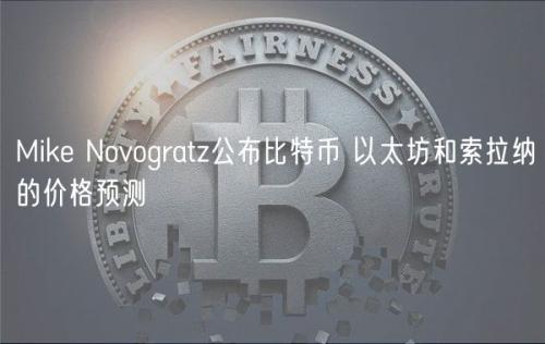 Mike Novogratz公布比特币 以太坊和索拉纳的价格预测