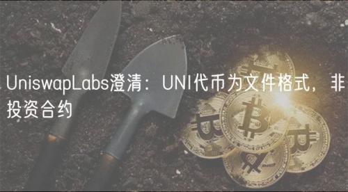 UniswapLabs澄清：UNI代币为文件格式，非投资合约