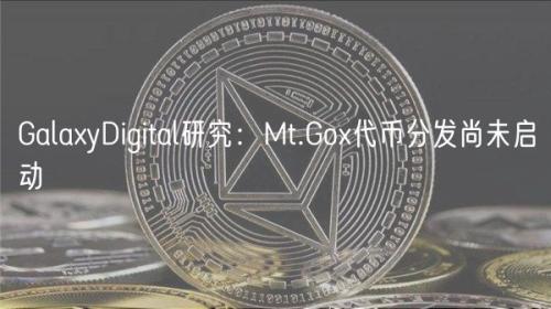 GalaxyDigital研究：Mt.Gox代币分发尚未启动