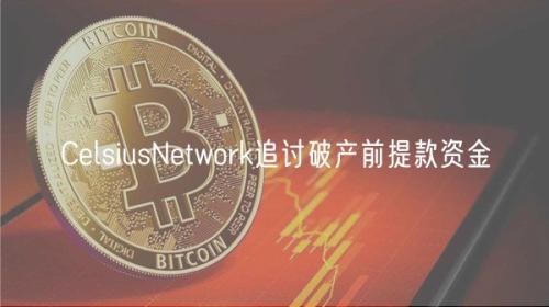 CelsiusNetwork追讨破产前提款资金