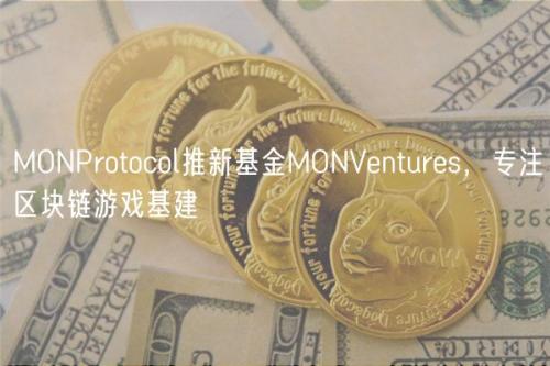 MONProtocol推新基金MONVentures，专注区块链游戏基建