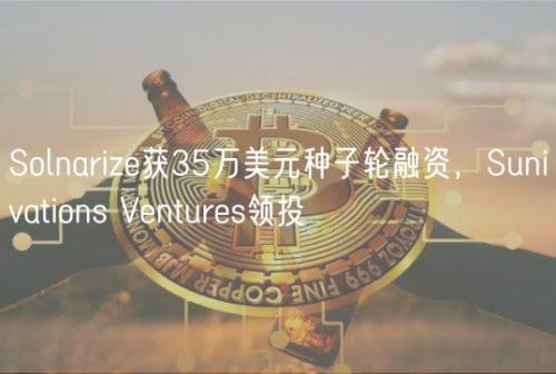 Solnarize获35万美元种子轮融资，Sunivations Ventures领投