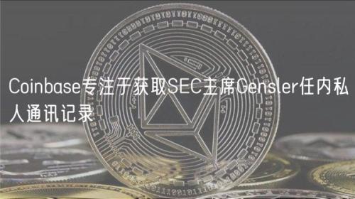 Coinbase专注于获取SEC主席Gensler任内私人通讯记录