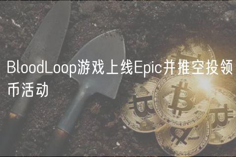 BloodLoop游戏上线Epic并推空投领币活动