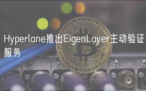 Hyperlane推出EigenLayer主动验证服务