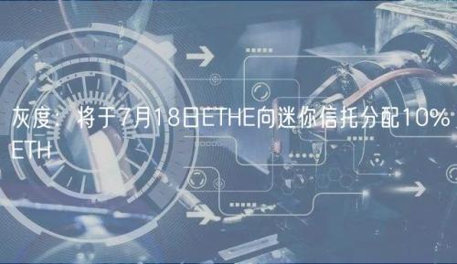 灰度：将于7月18日ETHE向迷你信托分配10%ETH