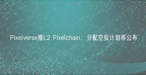 Pixelverse推L2 Pixelchain，分配空投计划将公布